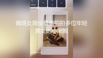 商场女厕全景偷拍拍多位年轻美女的小嫩鲍