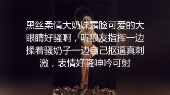 黑丝柔情大奶妹露脸可爱的大眼睛好骚啊，听狼友指挥一边揉着骚奶子一边自己抠逼真刺激，表情好骚呻吟可射