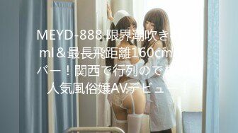 MEYD-888 限界潮吹き4000ml＆最長飛距離160cmオーバー！関西で行列のできる超人気風俗嬢AVデビュー！