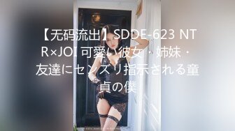 【无码流出】SDDE-623 NTR×JOI 可愛い彼女・姉妹・友達にセンズリ指示される童貞の僕