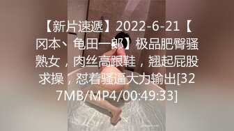 【新片速遞】2022-6-21【冈本丶龟田一郎】极品肥臀骚熟女，肉丝高跟鞋，翘起屁股求操，怼着骚逼大力输出[327MB/MP4/00:49:33]