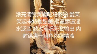 漂亮清纯美眉吃鸡啪啪 爱笑 笑起来特别甜美 抠逼舔逼淫水泛滥 被大鸡吧无套输出 内射满满一鲍鱼浓稠精液