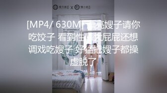 [MP4/ 630M] 漂亮嫂子请你吃饺子 看到性感大屁屁还想调戏吃嫂子 好猛把嫂子都操虚脱了