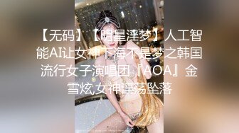 【无码】【明星淫梦】人工智能AI让女神下海不是梦之韩国流行女子演唱团『AOA』金雪炫,女神淫荡坠落