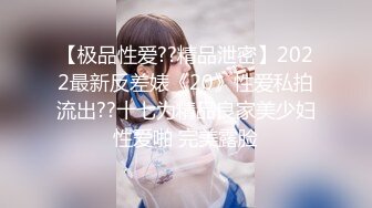 【极品性爱??精品泄密】2022最新反差婊《20》性爱私拍流出??十七为精品良家美少妇性爱啪 完美露脸