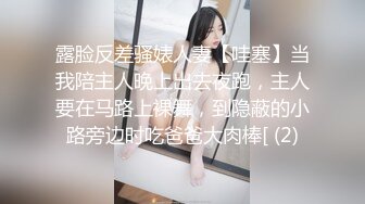 露脸反差骚婊人妻【哇塞】当我陪主人晚上出去夜跑，主人要在马路上裸舞，到隐蔽的小路旁边时吃爸爸大肉棒[ (2)