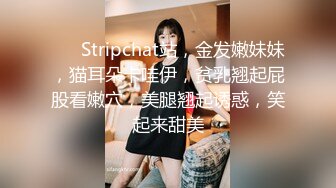 ❤️ Stripchat站，金发嫩妹妹，猫耳朵卡哇伊，贫乳翘起屁股看嫩穴，美腿翘起诱惑，笑起来甜美