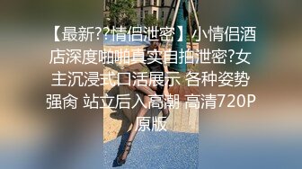 【最新??情侣泄密】小情侣酒店深度啪啪真实自拍泄密?女主沉浸式口活展示 各种姿势强肏 站立后入高潮 高清720P原版