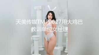 天美传媒TMP0027用大鸡巴教训单位女经理