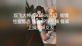 双飞大神『91Boss58』偷情性爱甄选 换妻4P淫乱操 餐桌上操美味女友