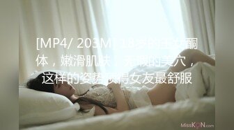 [MP4/ 203M] 18岁的玉女酮体，嫩滑肌肤，无瑕的美穴，这样的姿势顶得女友最舒服