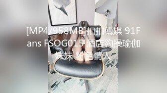 [MP4/958MB]扣扣傳媒 91Fans FSOG015 酒店約操瑜伽妹妹 粉色情人