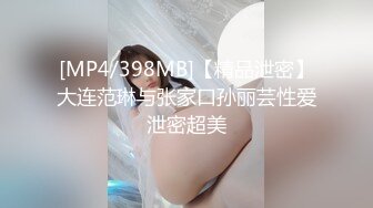 [MP4/398MB]【精品泄密】大连范琳与张家口孙丽芸性爱泄密超美