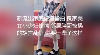 新流出家庭旅馆偷拍 良家美女小少妇偷情 邻居胖哥被操的胡言乱语 说要一辈子这样