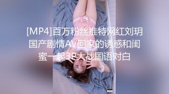 [MP4]百万粉丝推特网红刘玥国产剧情AV回家的诱惑和闺蜜一起3P大战国语对白