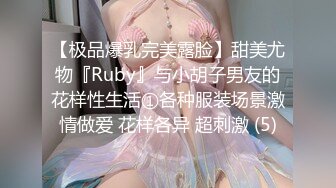 【极品爆乳完美露脸】甜美尤物『Ruby』与小胡子男友的花样性生活①各种服装场景激情做爱 花样各异 超刺激 (5)