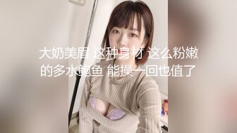 大奶美眉 这种身材 这么粉嫩的多水鲍鱼 能操一回也值了