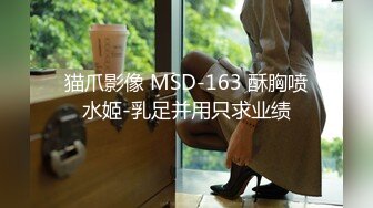 猫爪影像 MSD-163 酥胸喷水姬-乳足并用只求业绩