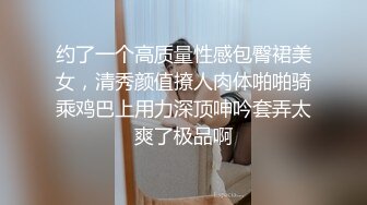 约了一个高质量性感包臀裙美女，清秀颜值撩人肉体啪啪骑乘鸡巴上用力深顶呻吟套弄太爽了极品啊