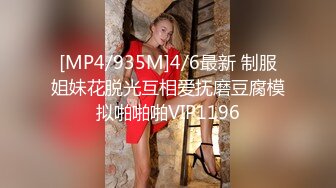 [MP4/935M]4/6最新 制服姐妹花脱光互相爱抚磨豆腐模拟啪啪啪VIP1196