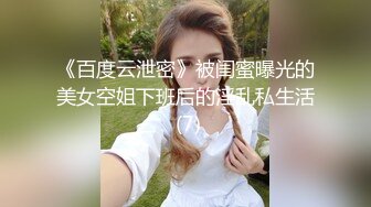 《百度云泄密》被闺蜜曝光的美女空姐下班后的淫乱私生活 (7)