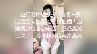 ✿边打电话边被操✿偷情人妻电话查岗也不能停止抽插！边挨操边接老公电话，已经高潮三次了，紧张刺激特容易高潮