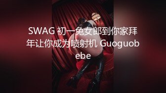 SWAG 初一兔女郎到你家拜年让你成为喷射机 Guoguobebe