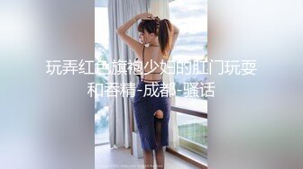 玩弄红色旗袍少妇的肛门玩耍和吞精-成都-骚话