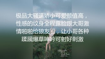 极品大骚逼娇小可爱颜值高，性感的纹身全程露脸跟大哥激情啪啪给狼友看，让小哥各种蹂躏爆草呻吟可射好刺激