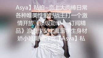 Asya】私拍~恋上大肉棒日常各种唯美性爱野战主打一个激情开放《顶级劲爆☀️订阅精品》浪漫主义上海留学生身材娇小翘臀媚洋女【Asya】私拍~恋上