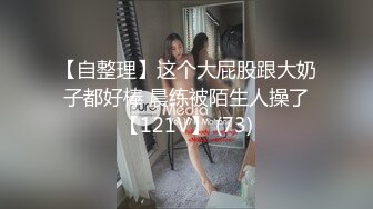 【自整理】这个大屁股跟大奶子都好棒 晨练被陌生人操了【121V】 (73)