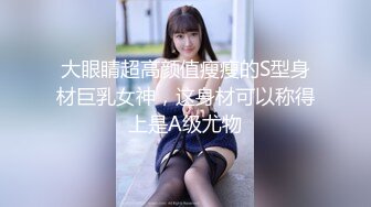 大眼睛超高颜值瘦瘦的S型身材巨乳女神，这身材可以称得上是A级尤物