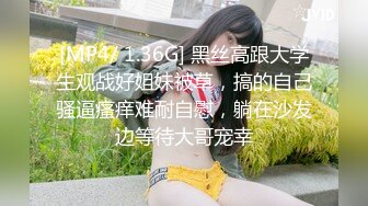 [MP4/ 1.36G] 黑丝高跟大学生观战好姐妹被草，搞的自己骚逼瘙痒难耐自慰，躺在沙发边等待大哥宠幸