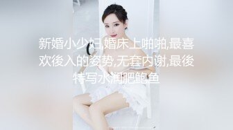 新婚小少妇,婚床上啪啪,最喜欢後入的姿势,无套内谢,最後特写水润肥鲍鱼