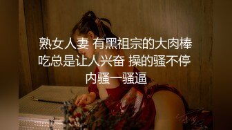 熟女人妻 有黑祖宗的大肉棒吃总是让人兴奋 操的骚不停 内骚一骚逼