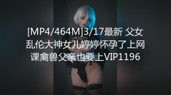 [MP4/464M]3/17最新 父女乱伦大神女儿婷婷怀孕了上网课禽兽父亲也要上VIP1196