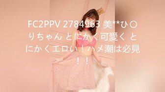 FC2PPV 2784963 美**ひ〇りちゃん とにかく可愛く とにかくエロい！ハメ潮は必見！！