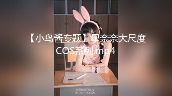 【小鸟酱专题】星奈奈大尺度COS系列.mp4