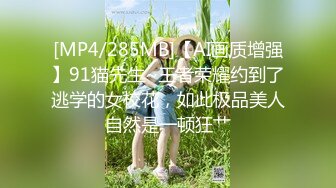 [MP4/285MB]【AI画质增强】91猫先生~王者荣耀约到了逃学的女校花，如此极品美人自然是一顿狂艹