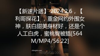 【新速片遞】 2024.2.6，【利哥探花】，重金网约外围女神，肤白甜美身材好，还是个人工白虎，蜜桃臀被插[564M/MP4/56:22]