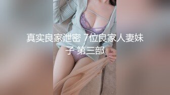 真实良家泄密 7位良家人妻妹子 第三部