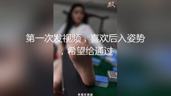 第一次发视频，喜欢后入姿势，希望给通过