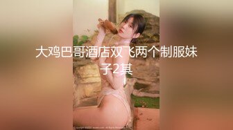 大鸡巴哥酒店双飞两个制服妹子2其