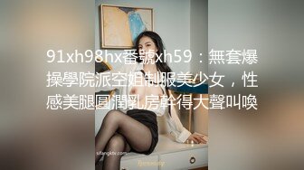 91xh98hx番號xh59：無套爆操學院派空姐制服美少女，性感美腿圓潤乳房幹得大聲叫喚