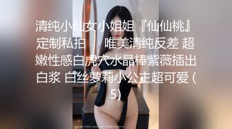 清纯小仙女小姐姐『仙仙桃』定制私拍❤️唯美清纯反差 超嫩性感白虎穴水晶棒紫薇插出白浆 白丝萝莉小公主超可爱 (5)