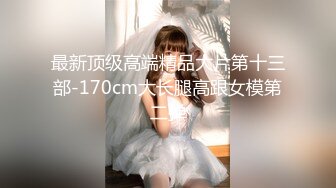 最新顶级高端精品大片第十三部-170cm大长腿高跟女模第二弹