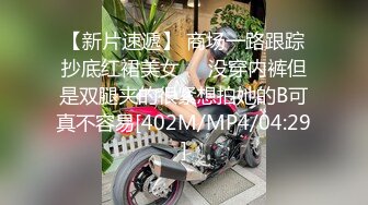 【新片速遞】 商场一路跟踪抄底红裙美女❤️没穿内裤但是双腿夹的很紧想拍她的B可真不容易[402M/MP4/04:29]