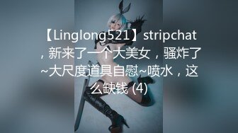 【Linglong521】stripchat，新来了一个大美女，骚炸了~大尺度道具自慰~喷水，这么缺钱 (4)