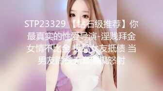 STP23329 【钻石级推荐】你最真实的性爱导演-淫贱拜金女情不比金 极品女友抵债 当男友面被无套爆操怒射