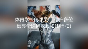 体育学校内部员f工偷拍多位漂亮学妹换衣服和嘘嘘 (2)